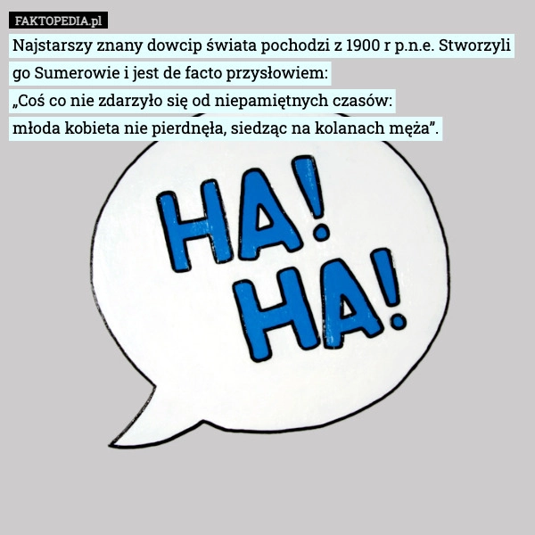 
    Najstarszy znany dowcip świata pochodzi z 1900 r p.n.e. Stworzyli go Sumerowie