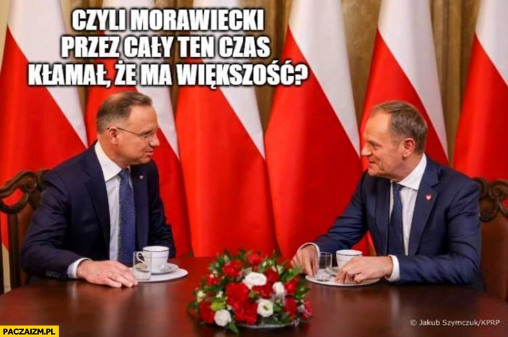 
    Duda do Tuska: czyli Morawiecki przez cały ten czas kłamał, że ma większość?