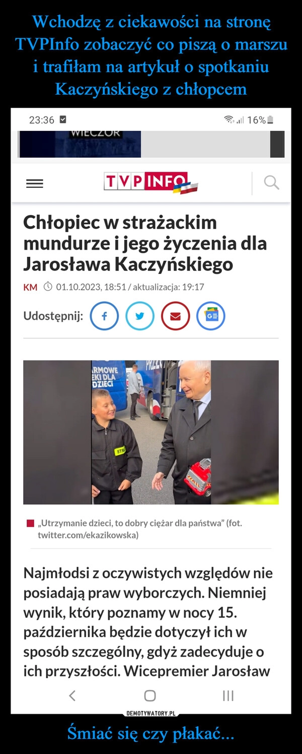 
    Wchodzę z ciekawości na stronę TVPInfo zobaczyć co piszą o marszu i trafiłam na artykuł o spotkaniu Kaczyńskiego z chłopcem Śmiać się czy płakać...