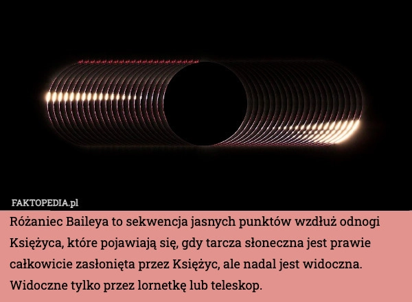 
    Różaniec Baileya to sekwencja jasnych punktów wzdłuż odnogi Księżyca, które