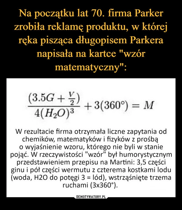 
    Na początku lat 70. firma Parker zrobiła reklamę produktu, w której ręka pisząca długopisem Parkera napisała na kartce "wzór matematyczny":