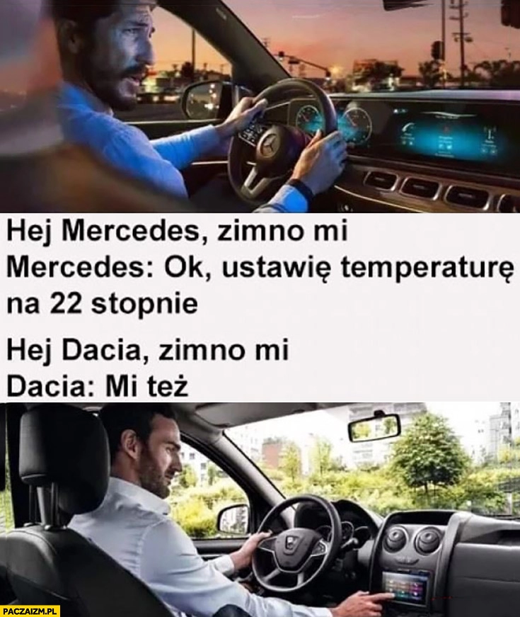 
    Mercedes zimno mi, ok ustawie 22 stopnie, Dacia zimno mi, Dacia: mi też