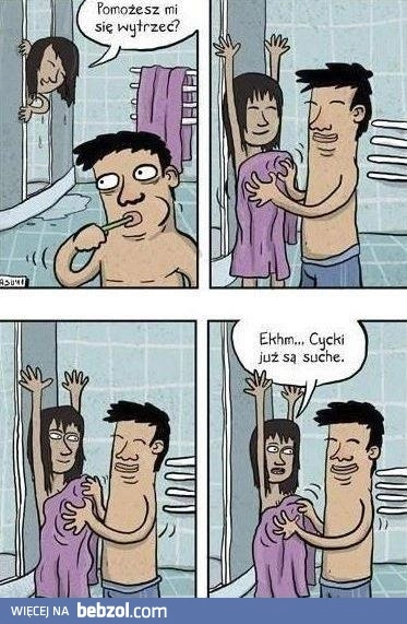 
    Pomożesz mi się wytrzeć?