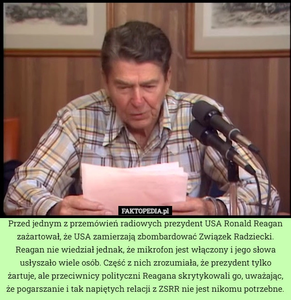 
    Przed jednym z przemówień radiowych prezydent USA Ronald Reagan zażartował,