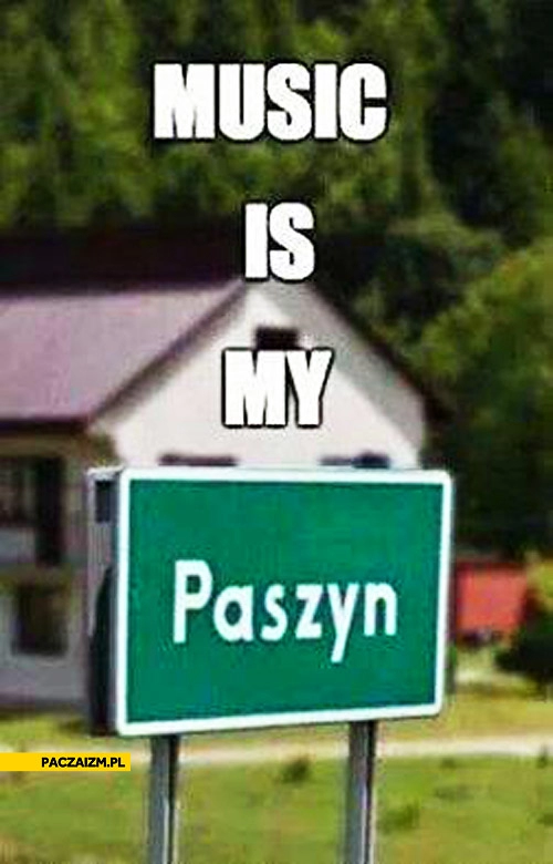 
    Music is my Paszyn