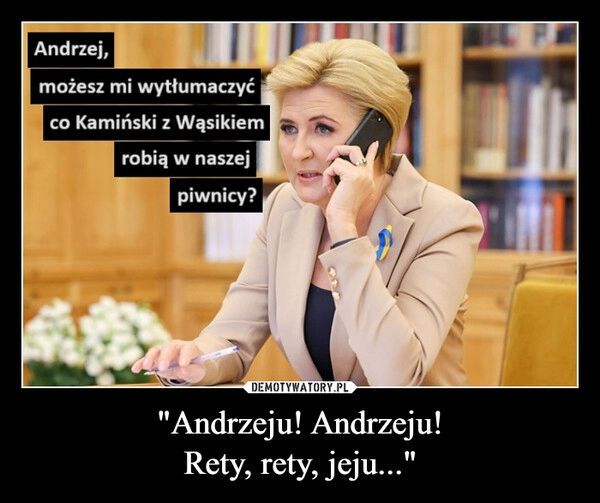 
    "Andrzeju! Andrzeju!
Rety, rety, jeju..."