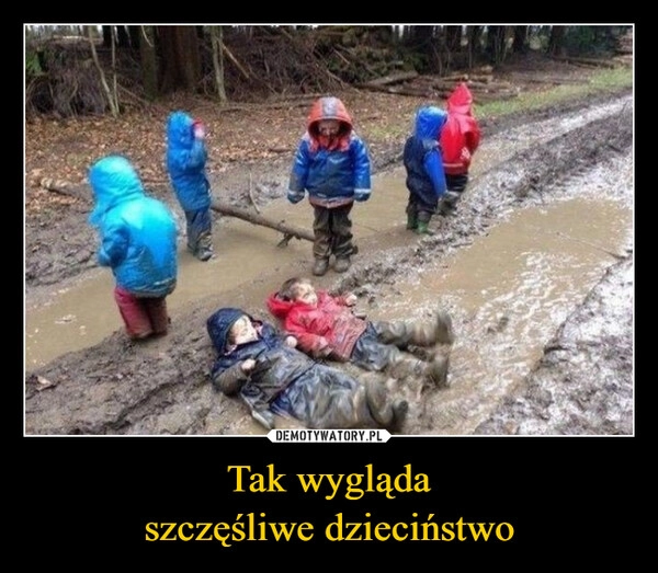 
    Tak wygląda
szczęśliwe dzieciństwo