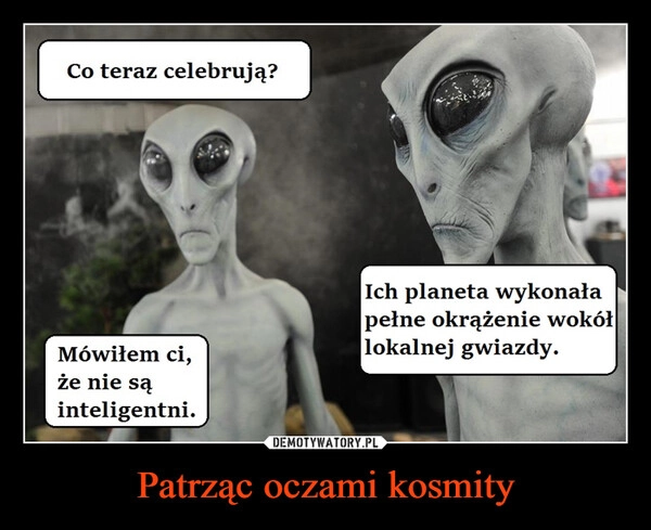 
    Patrząc oczami kosmity