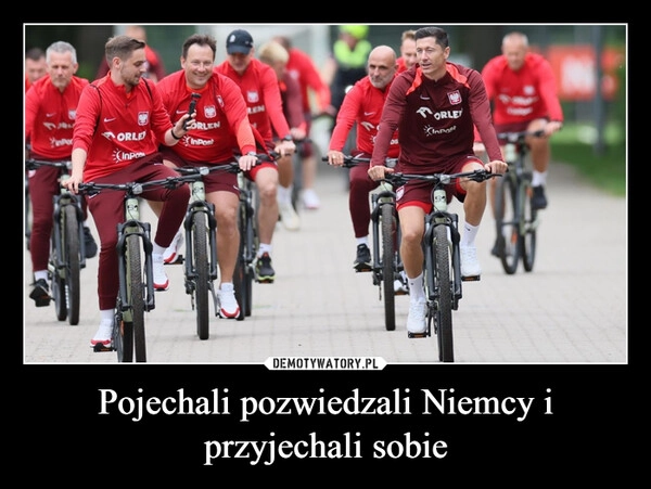 
    Pojechali pozwiedzali Niemcy i przyjechali sobie