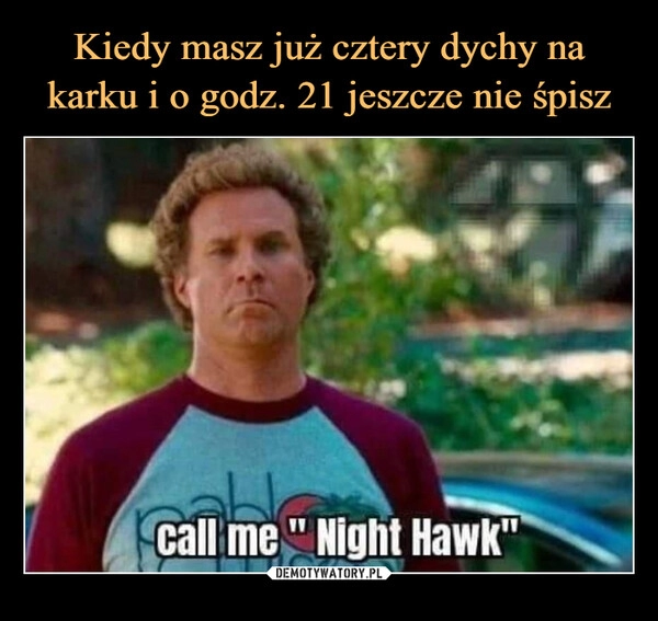 
    Kiedy masz już cztery dychy na karku i o godz. 21 jeszcze nie śpisz