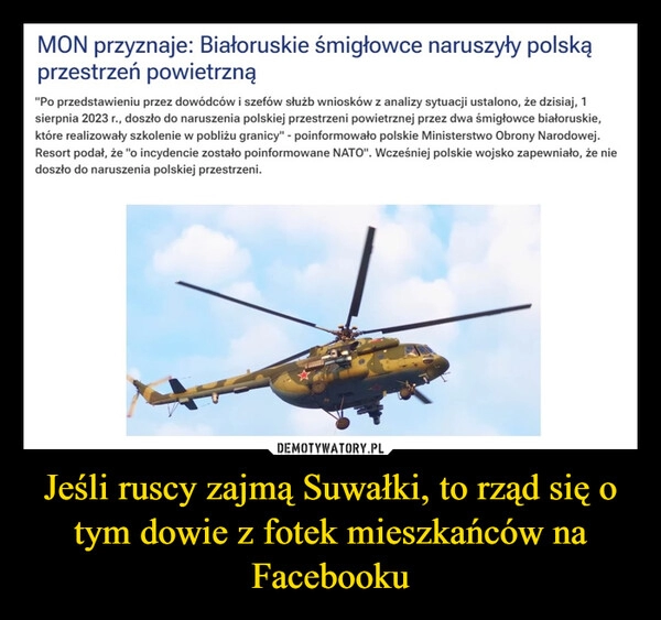 
    Jeśli ruscy zajmą Suwałki, to rząd się o tym dowie z fotek mieszkańców na Facebooku