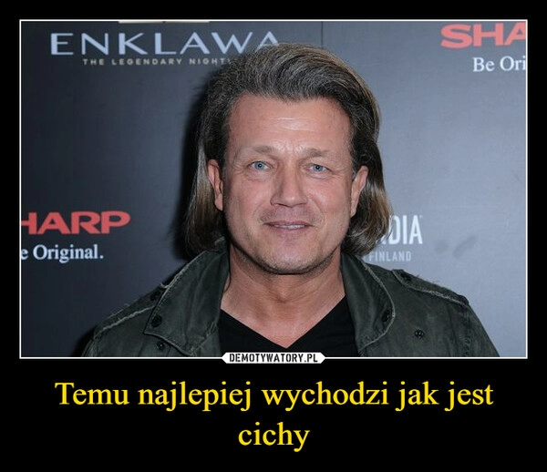 
    Temu najlepiej wychodzi jak jest cichy