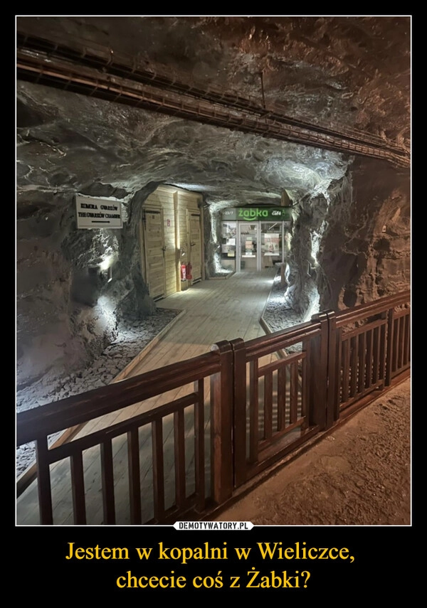 
    Jestem w kopalni w Wieliczce, 
chcecie coś z Żabki?