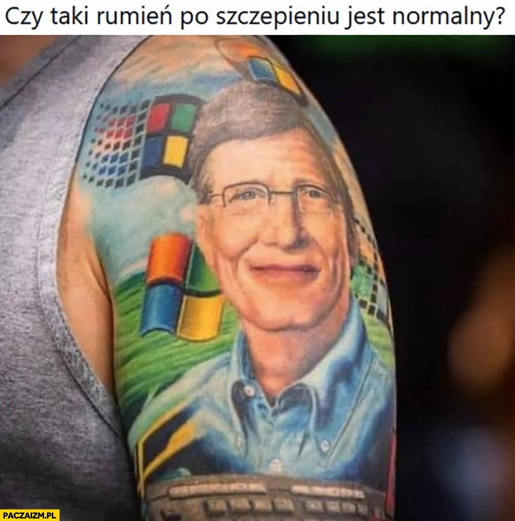 
    Czy taki rumień po szczepieniu jest normalny? Tatuaż Bill Gates windows