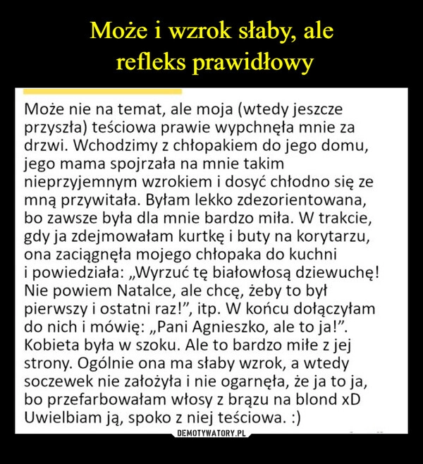 
    Może i wzrok słaby, ale
 refleks prawidłowy