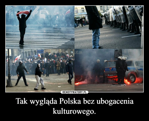 
    Tak wygląda Polska bez ubogacenia kulturowego.