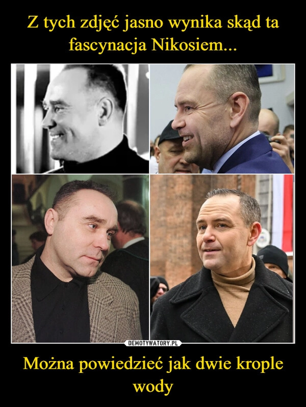 
    Z tych zdjęć jasno wynika skąd ta fascynacja Nikosiem... Można powiedzieć jak dwie krople wody