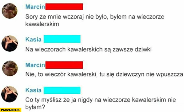 
    Na wieczorach kawalerskich są zawsze dziwki, to wieczór kawalerski tu się dziewczyn nie wpuszcza, co Ty myślisz, że ja nigdy na wieczorze kawalerskim nie byłam?