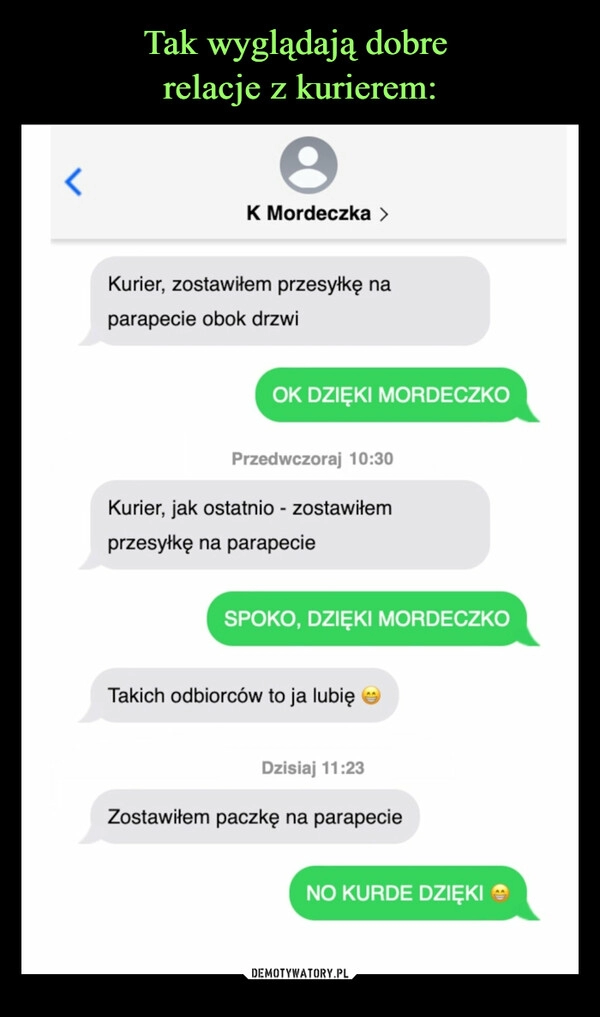 
    Tak wyglądają dobre 
relacje z kurierem: