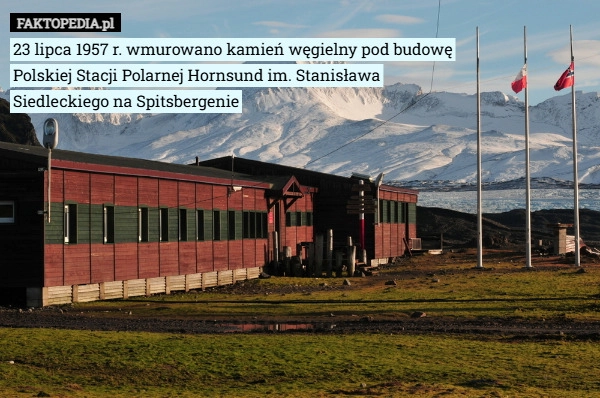 
    23 lipca 1957 r. wmurowano kamień węgielny pod budowę Polskiej Stacji Polarnej