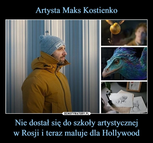 
    Artysta Maks Kostienko Nie dostał się do szkoły artystycznej
w Rosji i teraz maluje dla Hollywood