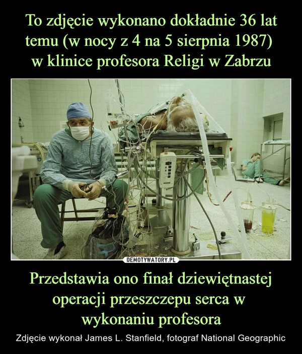 
    To zdjęcie wykonano dokładnie 36 lat temu (w nocy z 4 na 5 sierpnia 1987) 
w klinice profesora Religi w Zabrzu Przedstawia ono finał dziewiętnastej operacji przeszczepu serca w 
wykonaniu profesora