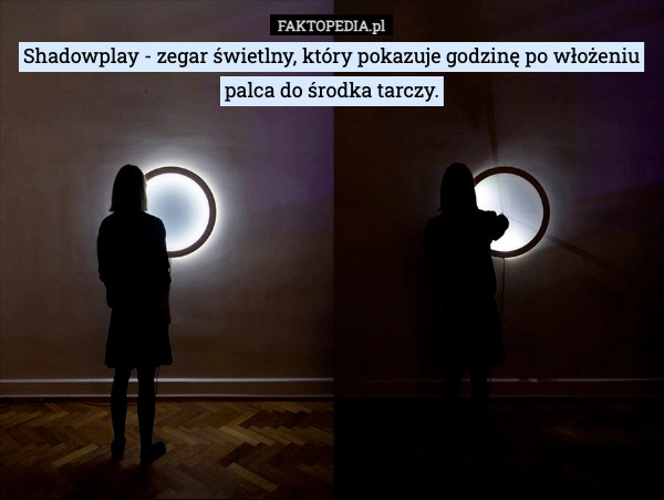 
    Shadowplay - zegar świetlny, który pokazuje godzinę po włożeniu palca do