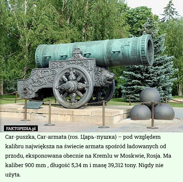 
    Car-puszka, Car-armata (ros. Царь-пушка) – pod względem kalibru największa