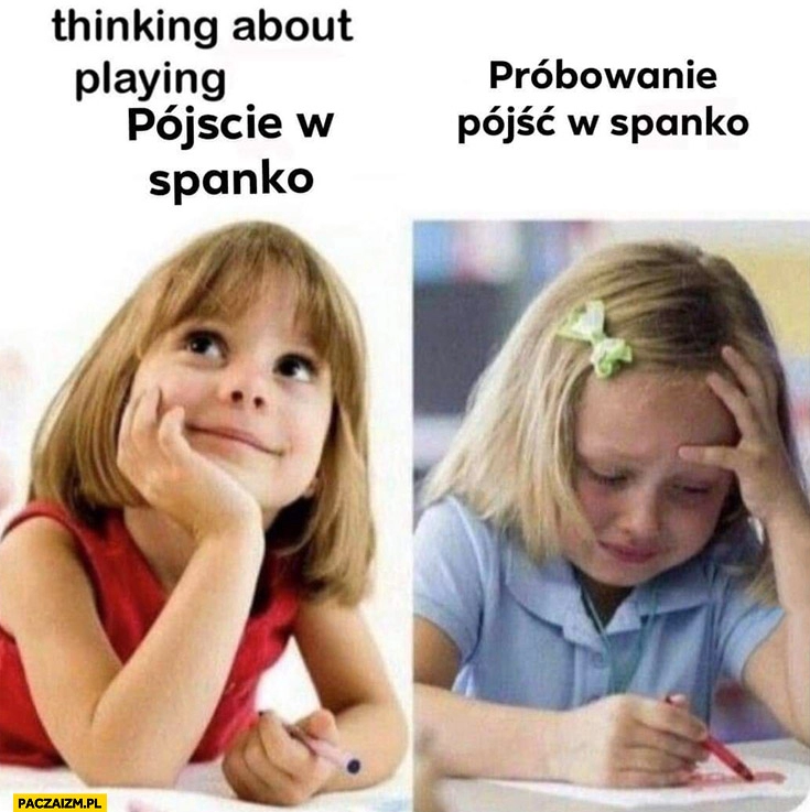 
    Myślenie o pójściu w spanko vs próbowanie pójść w spanko dziewczynka