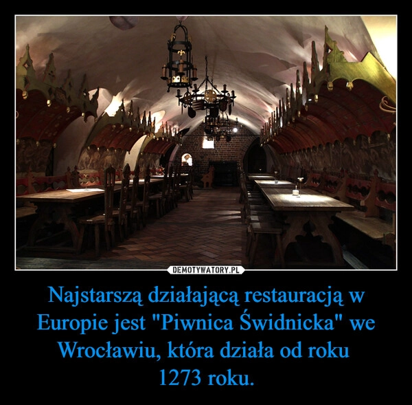 
    Najstarszą działającą restauracją w Europie jest "Piwnica Świdnicka" we Wrocławiu, która działa od roku 
1273 roku.