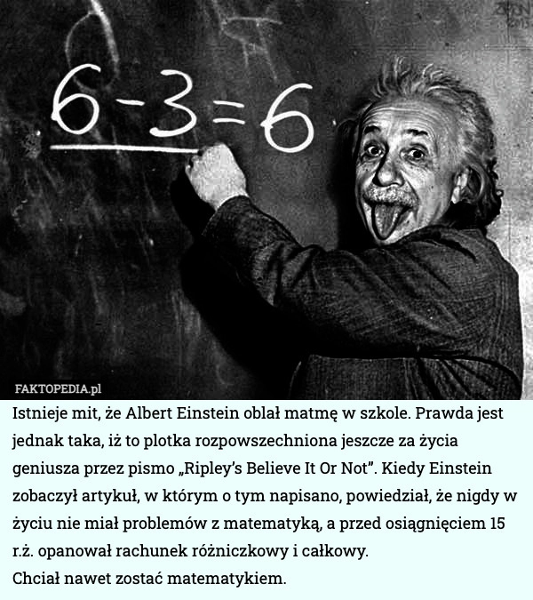 
    Istnieje mit, że Albert Einstein oblał matmę w szkole. Prawda jest jednak