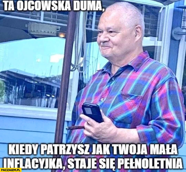 
    Glapiński ta ojcowska duma kiedy patrzysz jak twoja mała inflacyjka staje się pełnoletnia