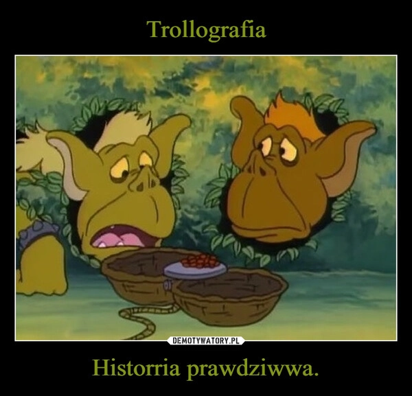 
    Trollografia Historria prawdziwwa.