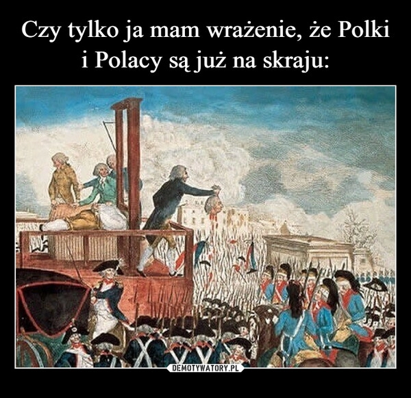 
    Czy tylko ja mam wrażenie, że Polki i Polacy są już na skraju: