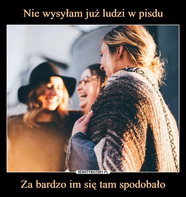 
    
Nie wysyłam już ludzi w pisdu Za bardzo im się tam spodobało 