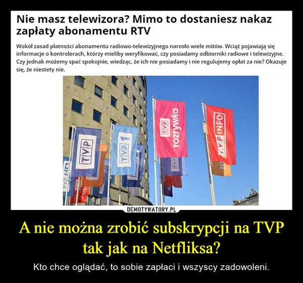 
    A nie można zrobić subskrypcji na TVP tak jak na Netfliksa?