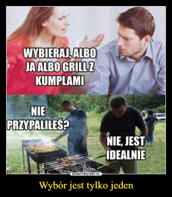 
    Wybór jest tylko jeden