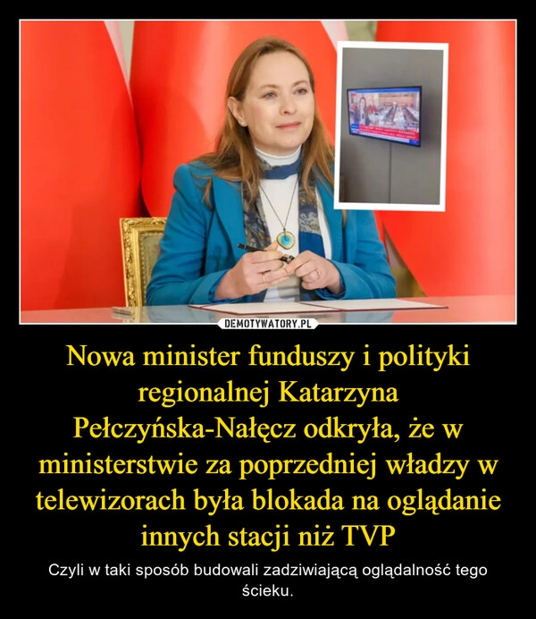 
    Nowa minister funduszy i polityki regionalnej Katarzyna Pełczyńska-Nałęcz odkryła, że w ministerstwie za poprzedniej władzy w telewizorach była blokada na oglądanie innych stacji niż TVP