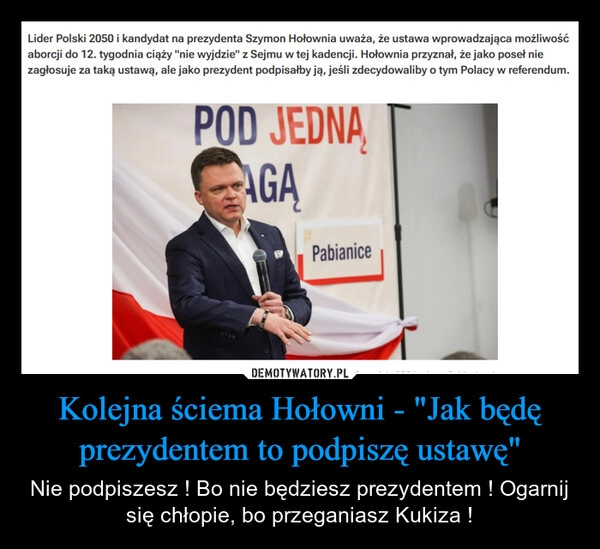 
    Kolejna ściema Hołowni - "Jak będę prezydentem to podpiszę ustawę"