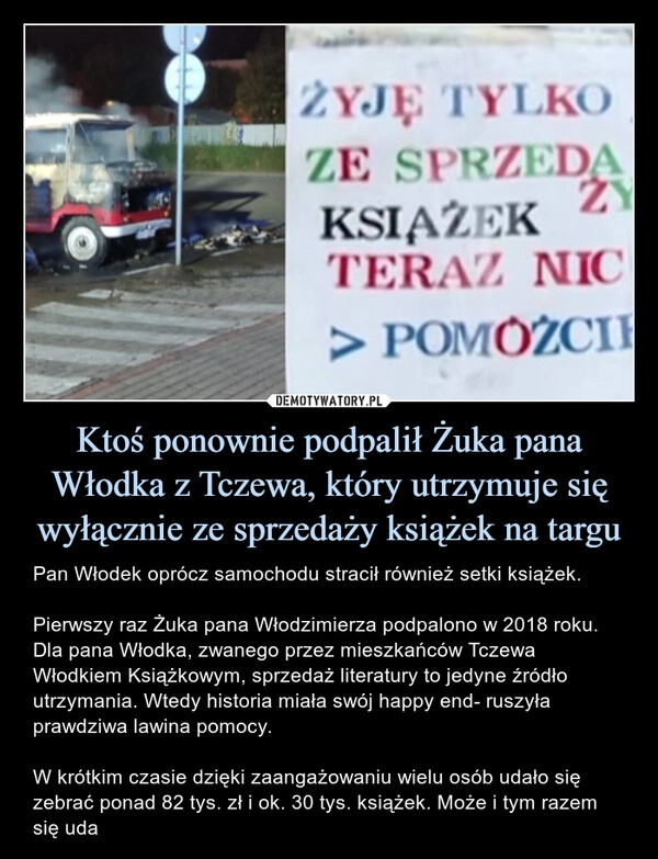 
    Ktoś ponownie podpalił Żuka pana Włodka z Tczewa, który utrzymuje się wyłącznie ze sprzedaży książek na targu