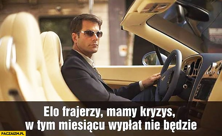 
    Elo frajerzy mamy kryzys w tym miesiącu wypłat nie będzie typowy przedsiębiorca biznesmen