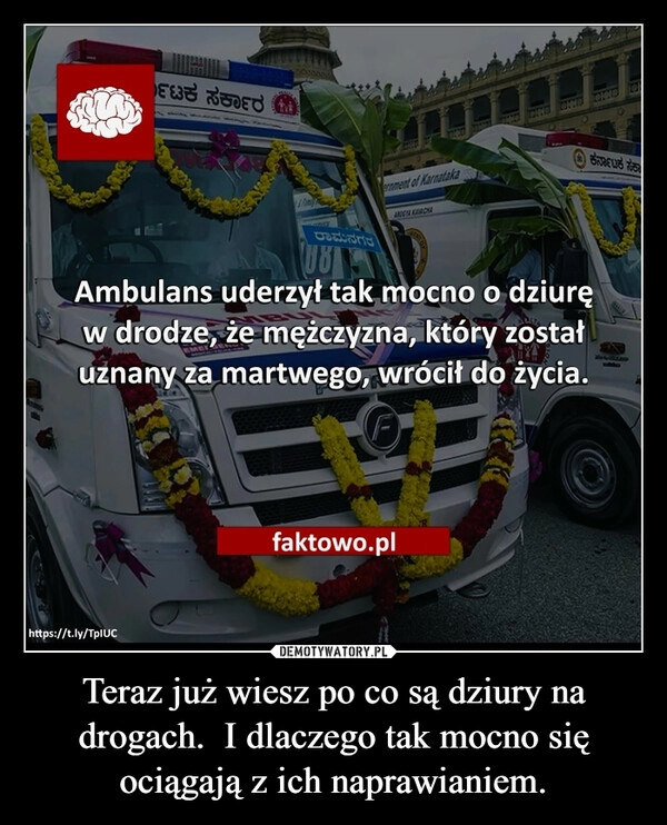 
    Teraz już wiesz po co są dziury na drogach.  I dlaczego tak mocno się ociągają z ich naprawianiem.