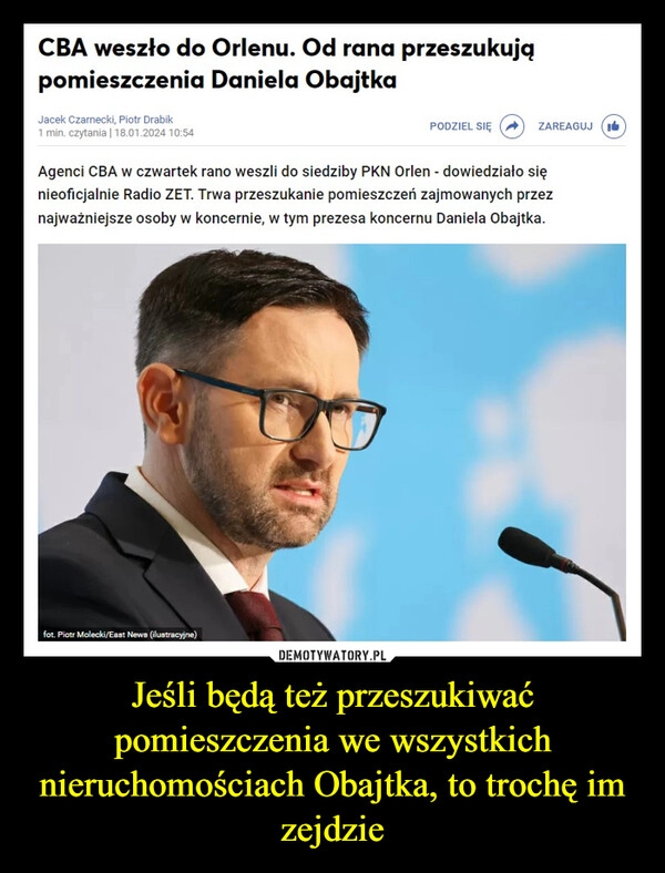 
    Jeśli będą też przeszukiwać pomieszczenia we wszystkich nieruchomościach Obajtka, to trochę im zejdzie