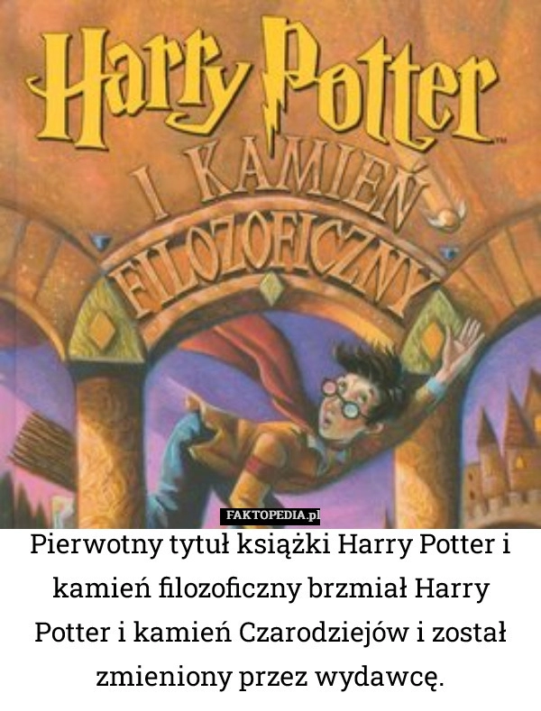 
    Pierwotny tytuł książki Harry Potter i kamień filozoficzny brzmiał Harry