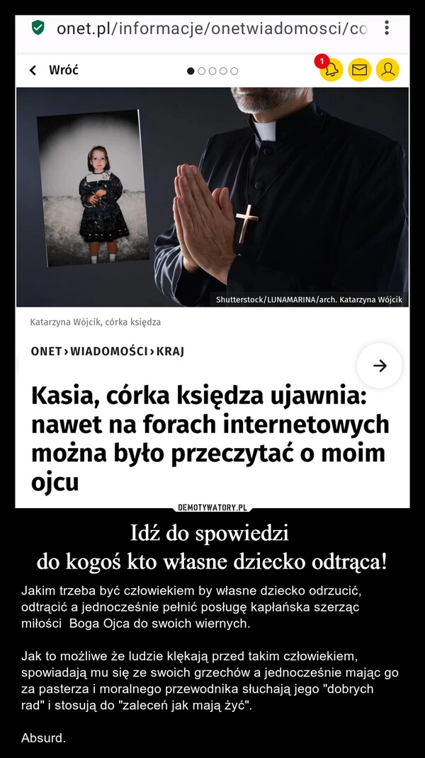 
    Idź do spowiedzi 
do kogoś kto własne dziecko odtrąca!