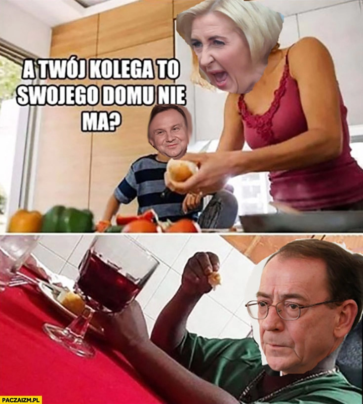 
    Agata Duda do Andrzeja a twój kolega Kamiński to swojego domu nie ma? Mama matka