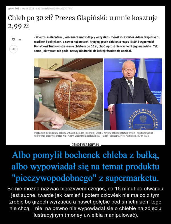 
    Albo pomylił bochenek chleba z bułką, albo wypowiadał się na temat produktu "pieczywopodobnego" z supermarketu. 