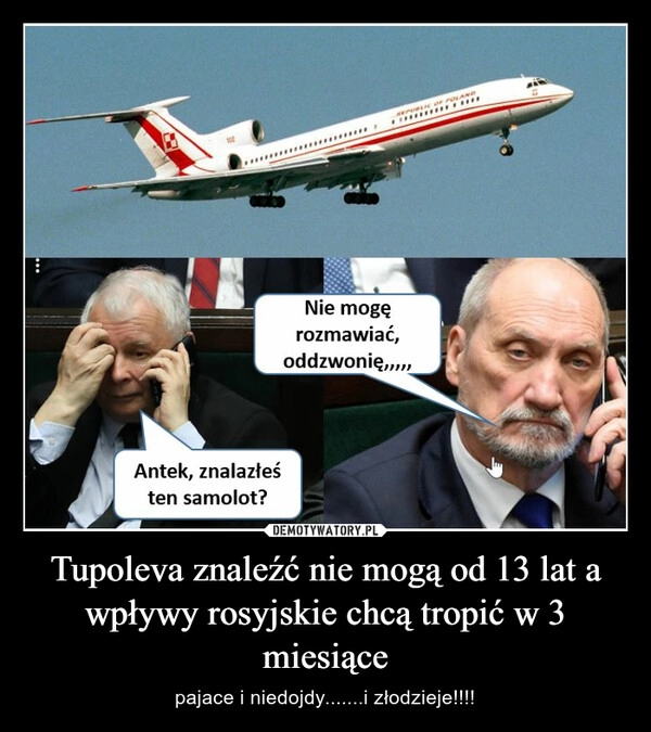 
    Tupoleva znaleźć nie mogą od 13 lat a wpływy rosyjskie chcą tropić w 3 miesiące