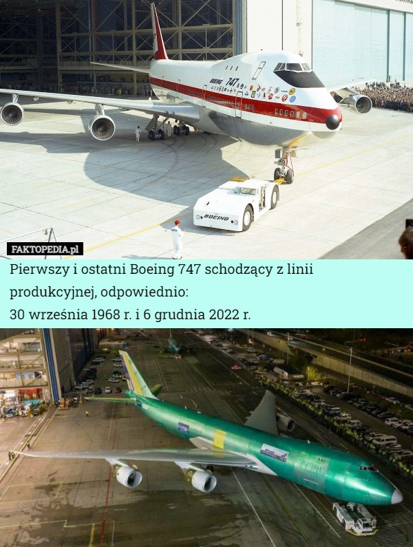 
    
			Pierwszy i ostatni Boeing 747 schodzący z linii produkcyjnej, odpowiednio:					