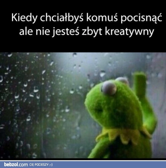 Kiedy chcesz pocisnąć